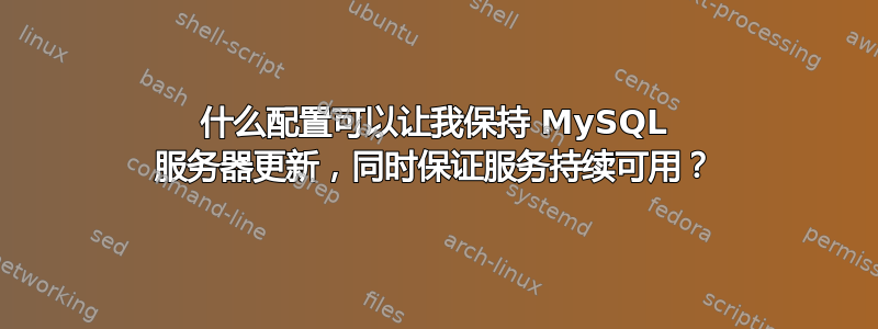 什么配置可以让我保持 MySQL 服务器更新，同时保证服务持续可用？