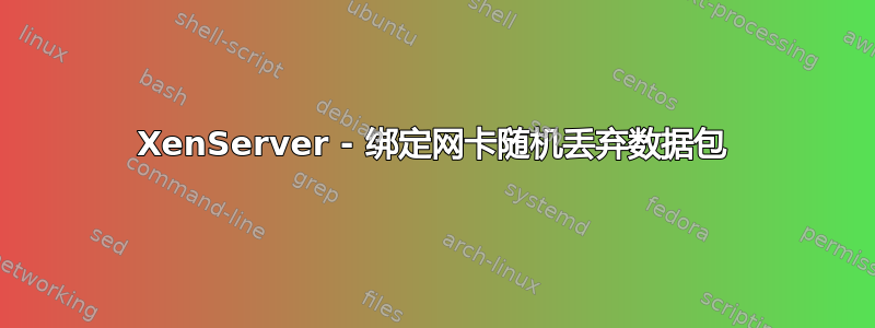 XenServer - 绑定网卡随机丢弃数据包