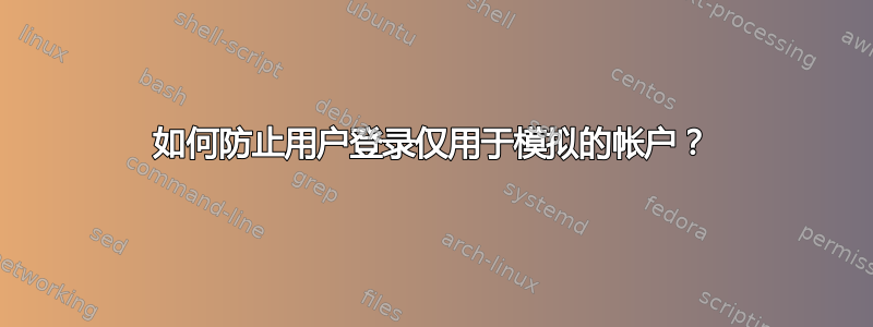 如何防止用户登录仅用于模拟的帐户？