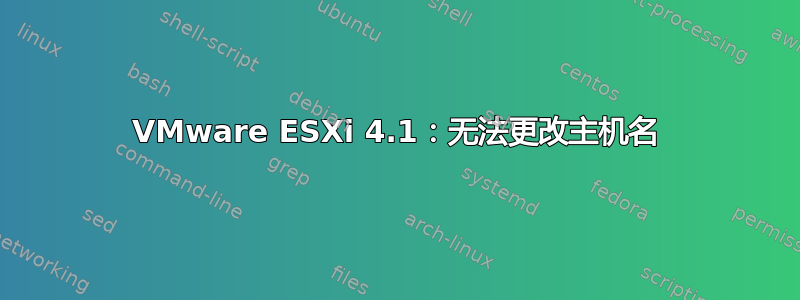 VMware ESXi 4.1：无法更改主机名