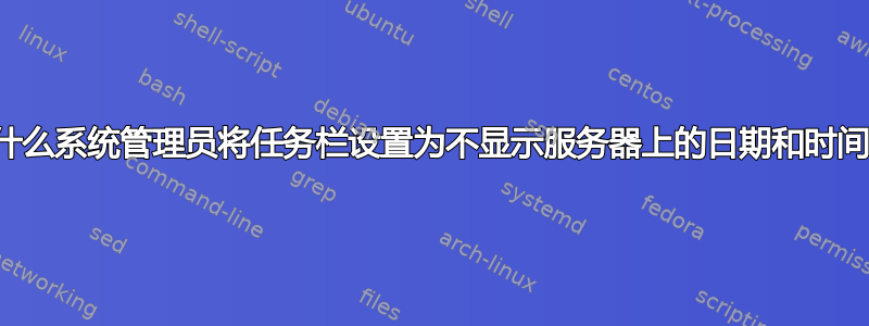 为什么系统管理员将任务栏设置为不显示服务器上的日期和时间？