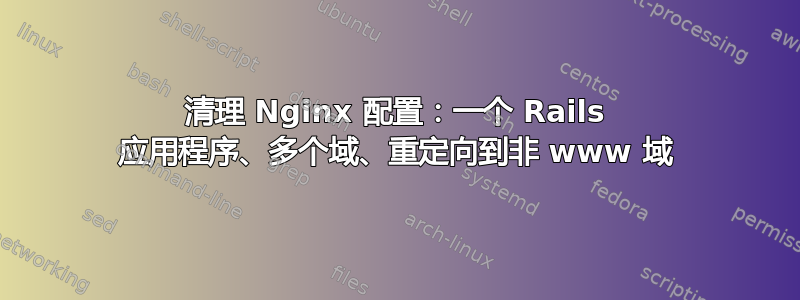 清理 Nginx 配置：一个 Rails 应用程序、多个域、重定向到非 www 域