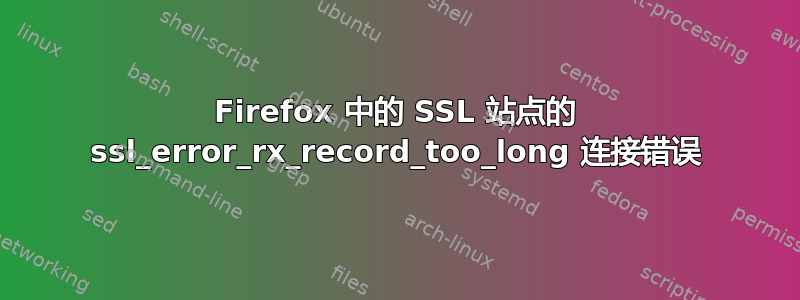 Firefox 中的 SSL 站点的 ssl_error_rx_record_too_long 连接错误