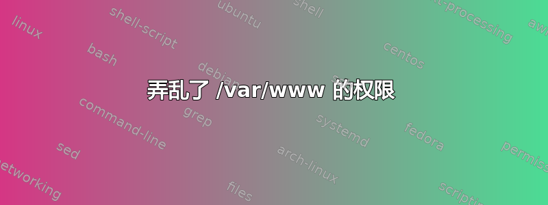 弄乱了 /var/www 的权限