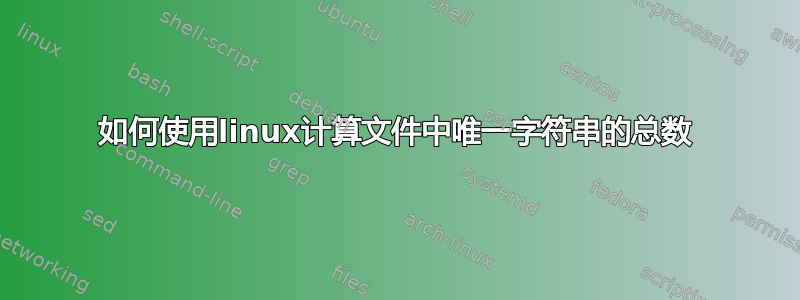 如何使用linux计算文件中唯一字符串的总数