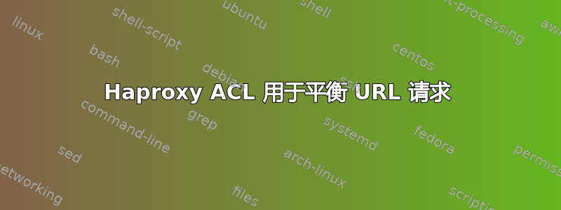 Haproxy ACL 用于平衡 URL 请求