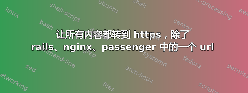 让所有内容都转到 https，除了 rails、nginx、passenger 中的一个 url