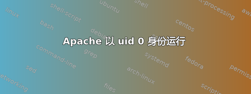 Apache 以 uid 0 身份运行