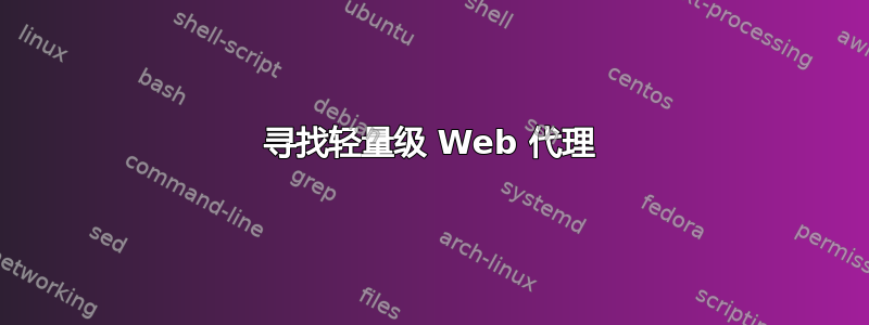 寻找轻量级 Web 代理