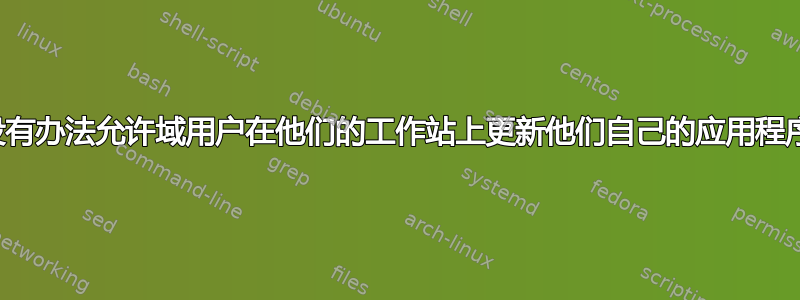 有没有办法允许域用户在他们的工作站上更新他们自己的应用程序？