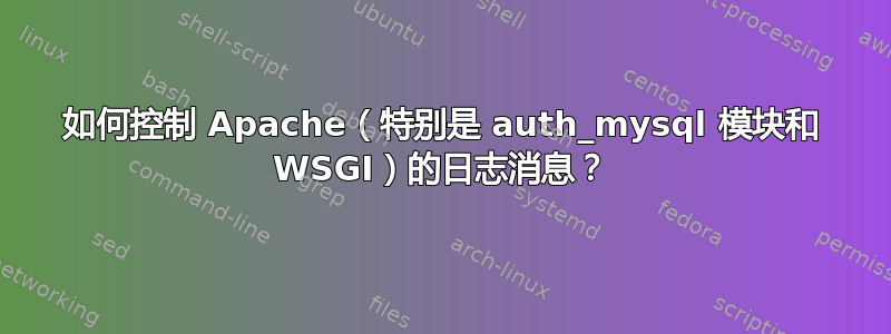 如何控制 Apache（特别是 auth_mysql 模块和 WSGI）的日志消息？