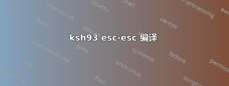 ksh93 esc-esc 编译