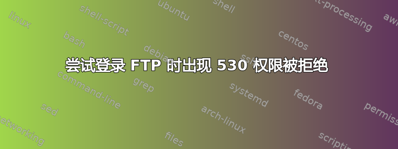 尝试登录 FTP 时出现 530 权限被拒绝