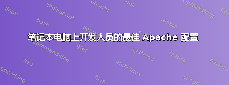 笔记本电脑上开发人员的最佳 Apache 配置