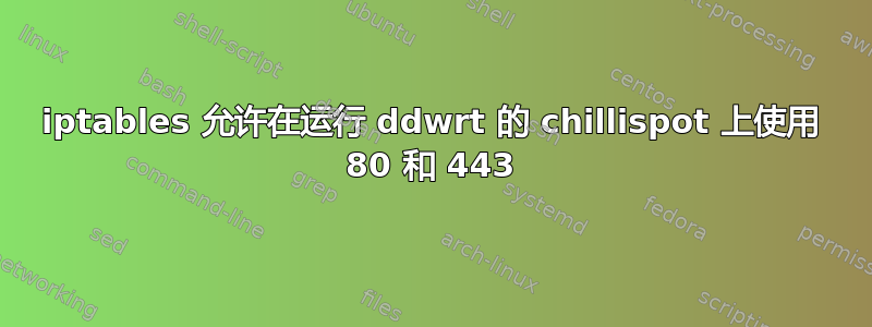 iptables 允许在运行 ddwrt 的 chillispot 上使用 80 和 443