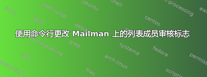 使用命令行更改 Mailman 上的列表成员审核标志