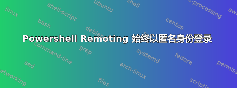 Powershell Remoting 始终以匿名身份登录