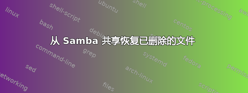 从 Samba 共享恢复已删除的文件