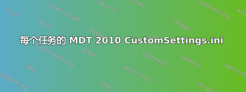 每个任务的 MDT 2010 CustomSettings.ini