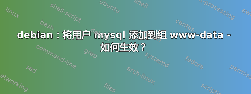 debian：将用户 mysql 添加到组 www-data - 如何生效？