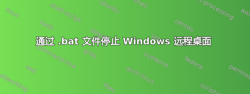 通过 .bat 文件停止 Windows 远程桌面