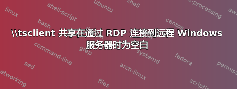 \\tsclient 共享在通过 RDP 连接到远程 Windows 服务器时为空白