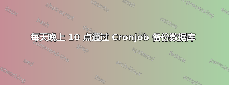 每天晚上 10 点通过 Cronjob 备份数据库