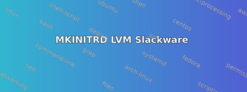 MKINITRD LVM Slackware