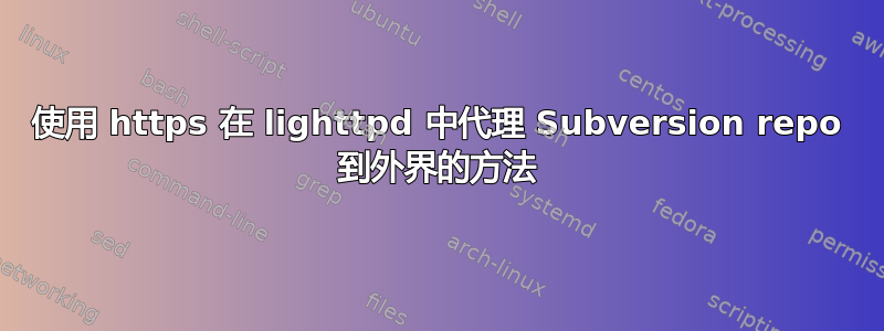 使用 https 在 lighttpd 中代理 Subversion repo 到外界的方法