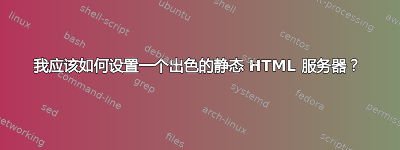 我应该如何设置一个出色的静态 HTML 服务器？