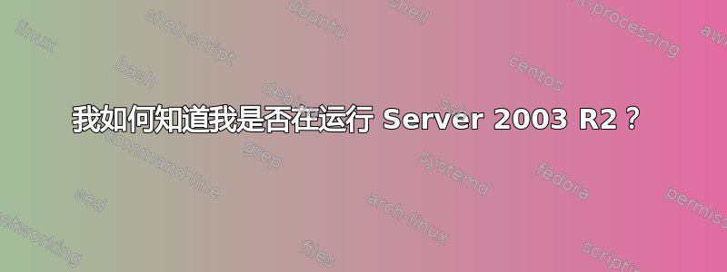 我如何知道我是否在运行 Server 2003 R2？