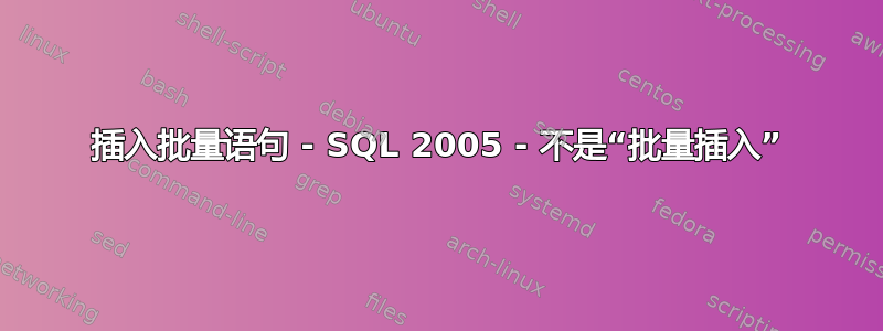 插入批量语句 - SQL 2005 - 不是“批量插入”