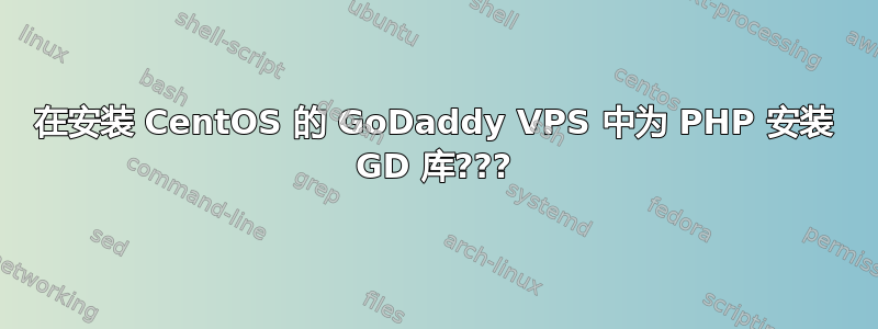 在安装 CentOS 的 GoDaddy VPS 中为 PHP 安装 GD 库???