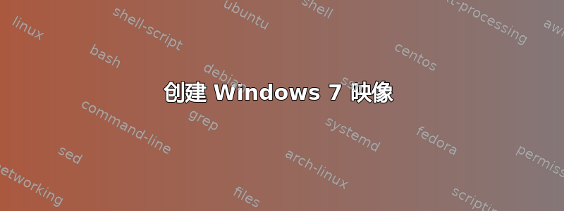 创建 Windows 7 映像