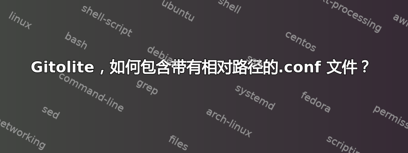 Gitolite，如何包含带有相对路径的.conf 文件？