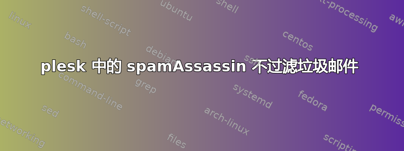 plesk 中的 spamAssassin 不过滤垃圾邮件