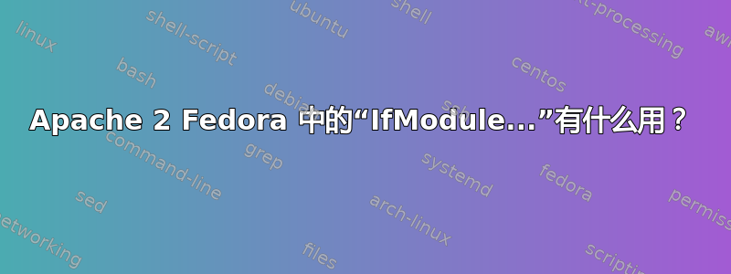 Apache 2 Fedora 中的“IfModule...”有什么用？