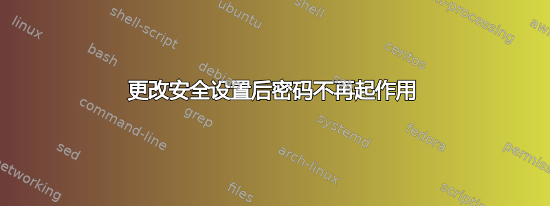 更改安全设置后密码不再起作用