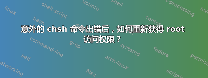 意外的 chsh 命令出错后，如何重新获得 root 访问权限？