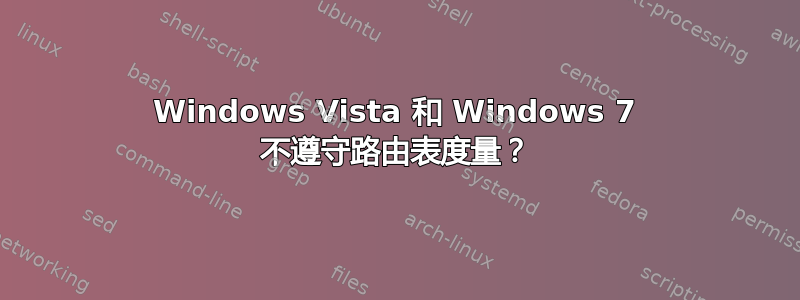 Windows Vista 和 Windows 7 不遵守路由表度量？