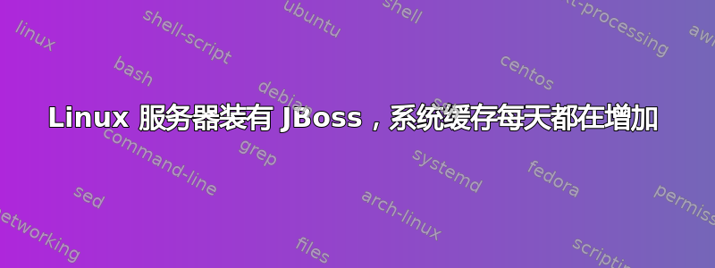 Linux 服务器装有 JBoss，系统缓存每天都在增加