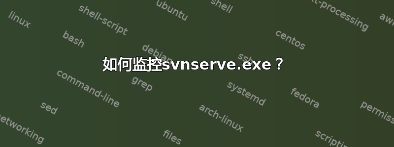 如何监控svnserve.exe？