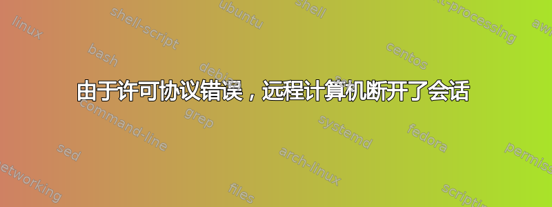 由于许可协议错误，远程计算机断开了会话