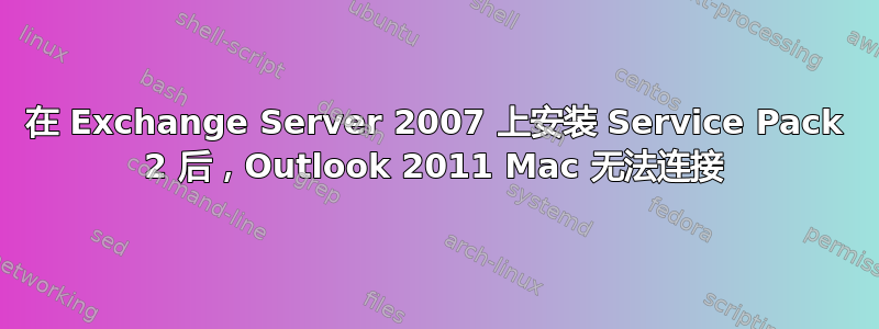 在 Exchange Server 2007 上安装 Service Pack 2 后，Outlook 2011 Mac 无法连接