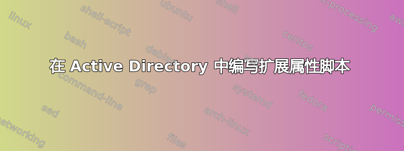 在 Active Directory 中编写扩展属性脚本