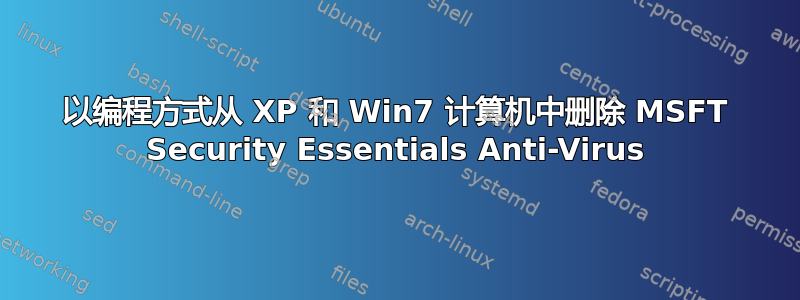 以编程方式从 XP 和 Win7 计算机中删除 MSFT Security Essentials Anti-Virus