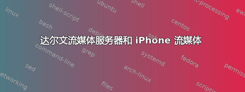 达尔文流媒体服务器和 iPhone 流媒体