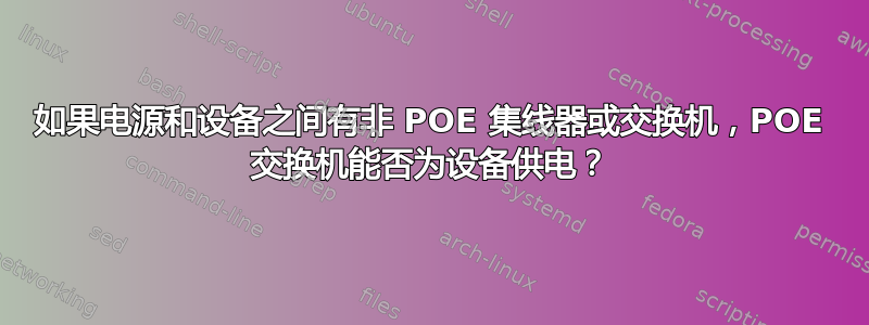 如果电源和设备之间有非 POE 集线器或交换机，POE 交换机能否为设备供电？