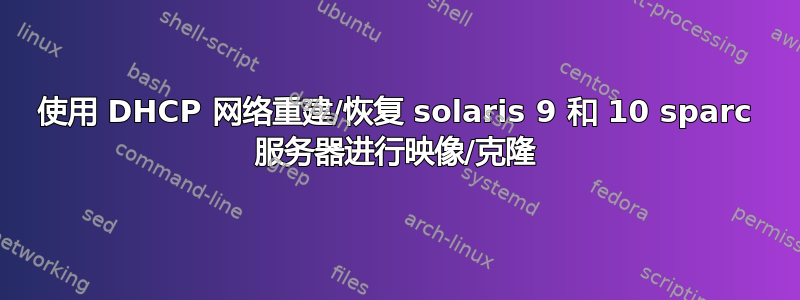 使用 DHCP 网络重建/恢复 solaris 9 和 10 sparc 服务器进行映像/克隆