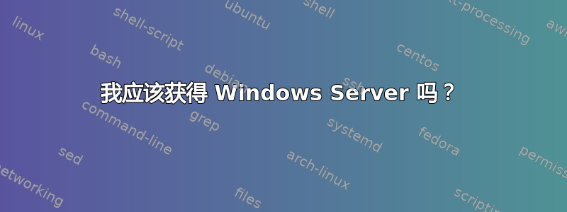 我应该获得 Windows Server 吗？